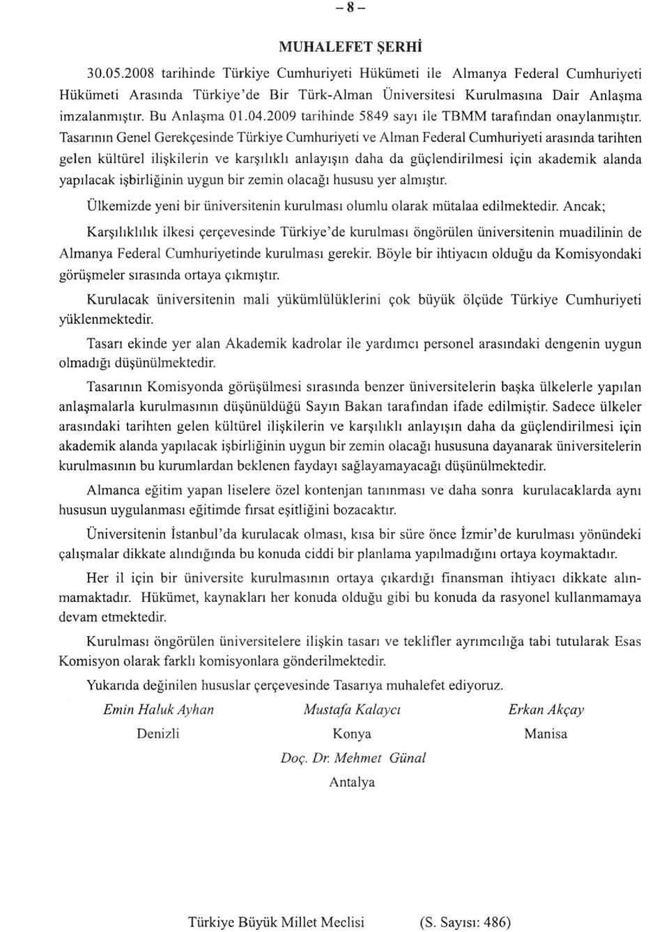 Tasarının Genel Gerekçesinde Türkiye Cumhuriyeti ve Alman Federal Cumhuriyeti arasında tarihten gelen kültürel ilişkilerin ve karşılıklı anlayışın daha da güçlendirilmesi için akademik alanda