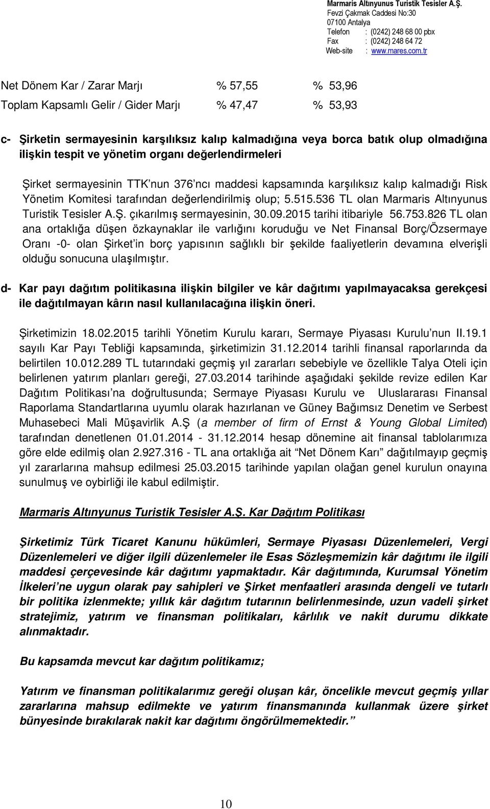 536 TL olan Marmaris Altınyunus Turistik Tesisler A.Ş. çıkarılmış sermayesinin, 30.09.2015 tarihi itibariyle 56.753.