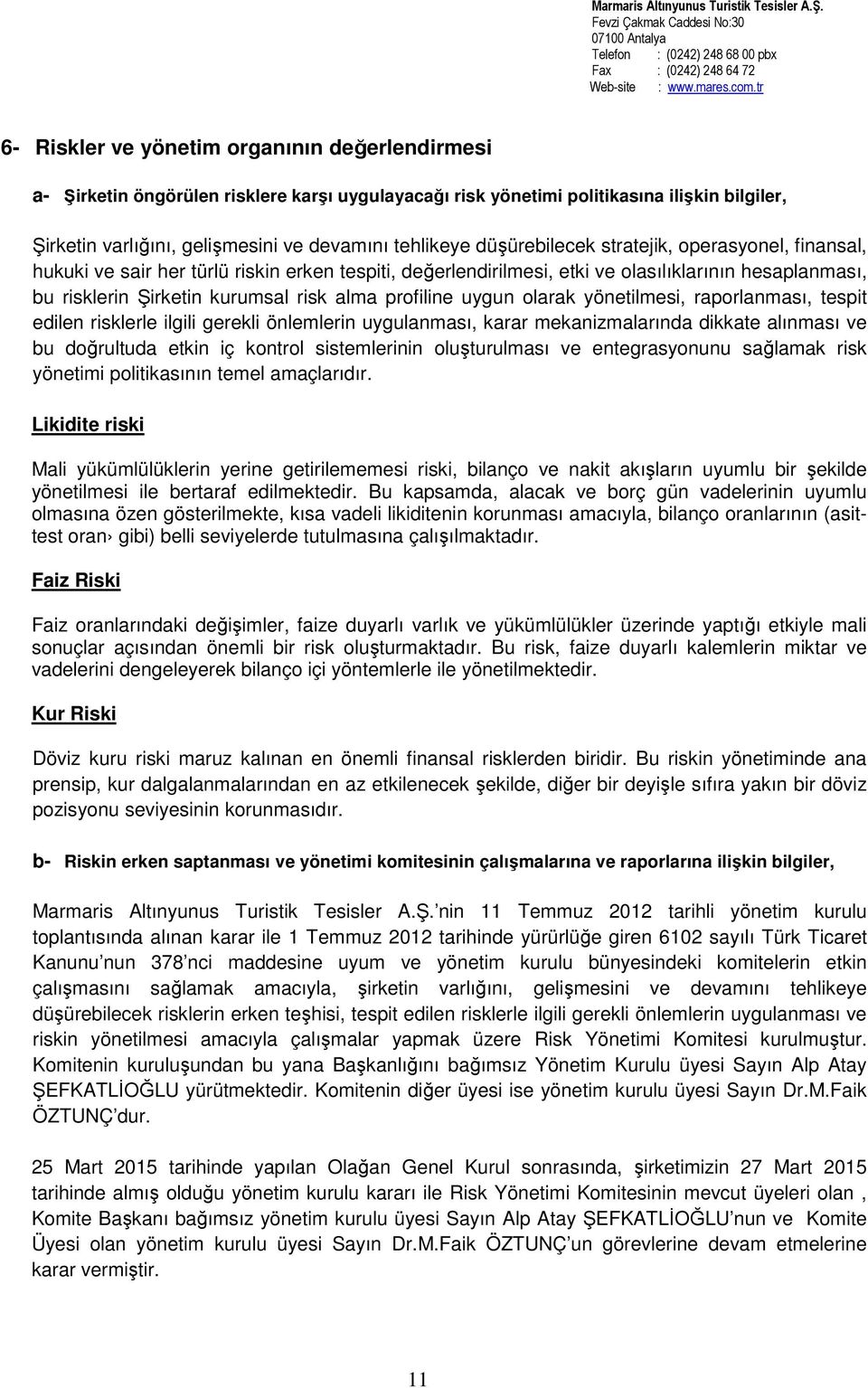 profiline uygun olarak yönetilmesi, raporlanması, tespit edilen risklerle ilgili gerekli önlemlerin uygulanması, karar mekanizmalarında dikkate alınması ve bu doğrultuda etkin iç kontrol