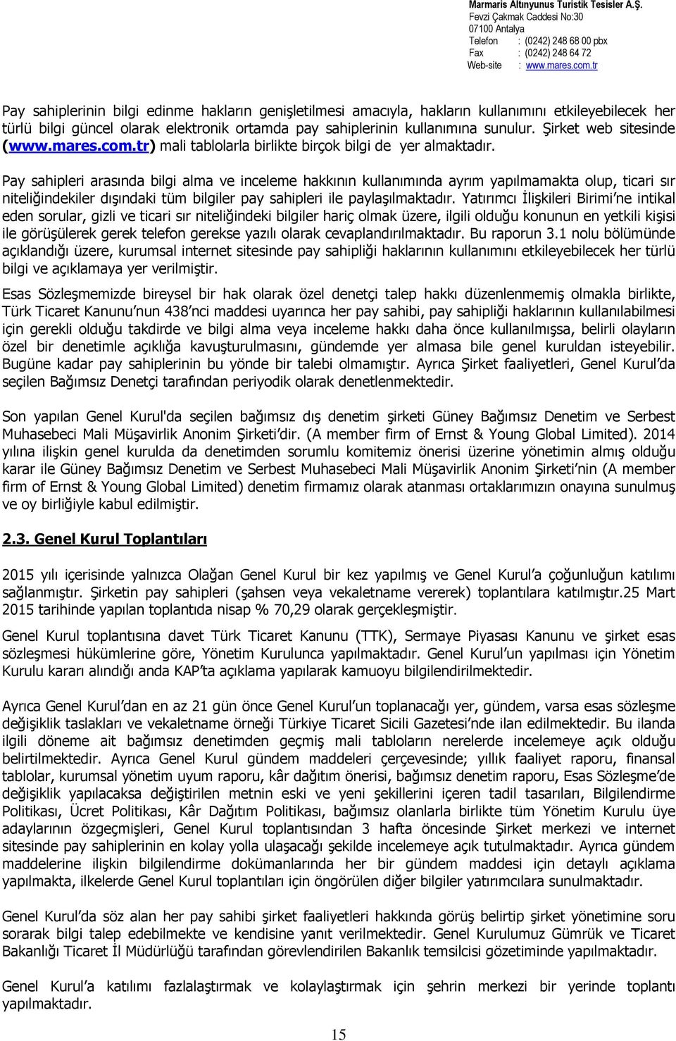 Pay sahipleri arasında bilgi alma ve inceleme hakkının kullanımında ayrım yapılmamakta olup, ticari sır niteliğindekiler dışındaki tüm bilgiler pay sahipleri ile paylaşılmaktadır.