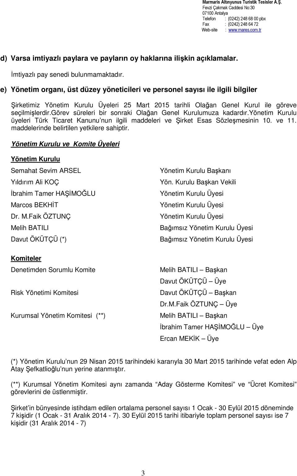 görev süreleri bir sonraki Olağan Genel Kurulumuza kadardır.yönetim Kurulu üyeleri Türk Ticaret Kanunu nun ilgili maddeleri ve Şirket Esas Sözleşmesinin 10. ve 11.