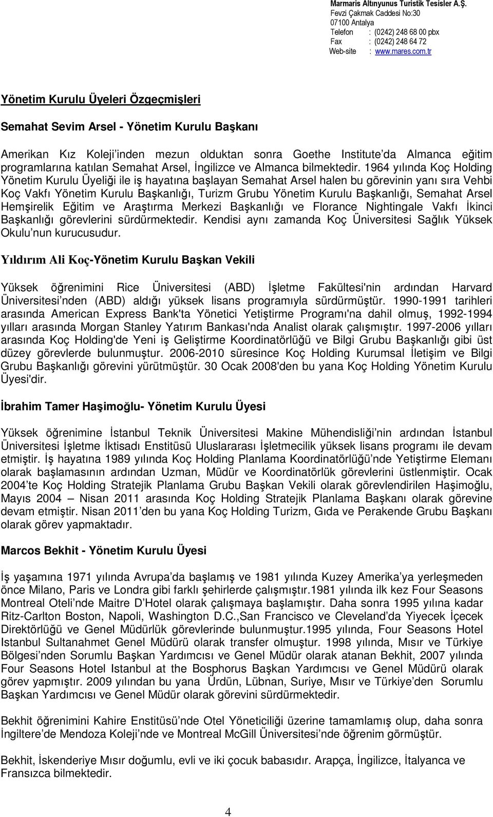 1964 yılında Koç Holding Yönetim Kurulu Üyeliği ile iş hayatına başlayan Semahat Arsel halen bu görevinin yanı sıra Vehbi Koç Vakfı Yönetim Kurulu Başkanlığı, Turizm Grubu Yönetim Kurulu Başkanlığı,