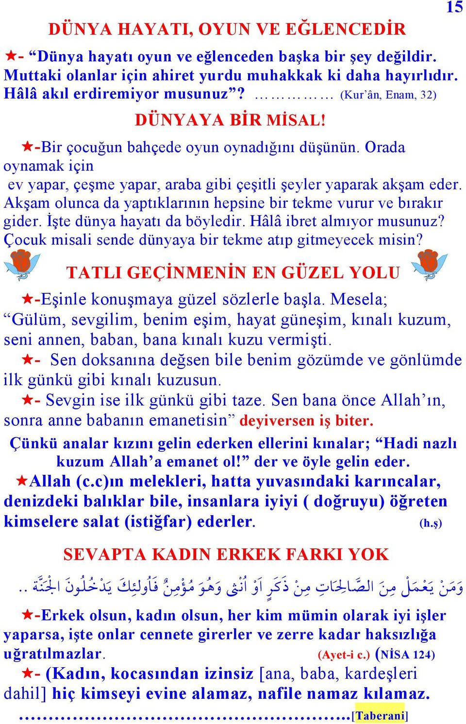 Akşam olunca da yaptıklarının hepsine bir tekme vurur ve bırakır gider. Đşte dünya hayatı da böyledir. Hâlâ ibret almıyor musunuz? Çocuk misali sende dünyaya bir tekme atıp gitmeyecek misin?