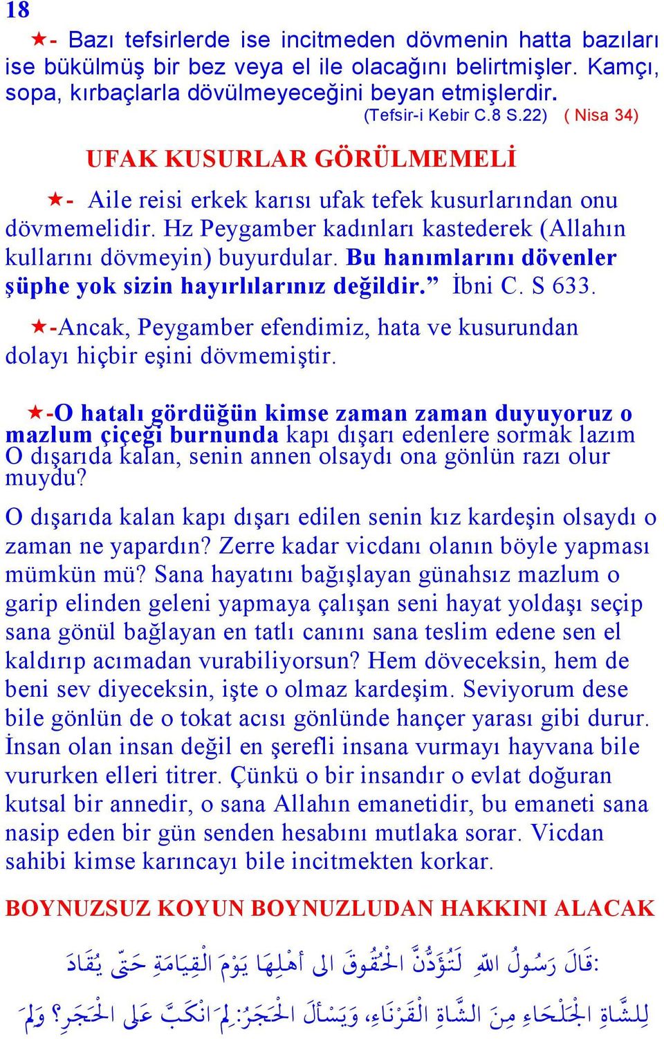 Bu hanımlarını dövenler şüphe yok sizin hayırlılarınız değildir. Đbni C. S 633. -Ancak, Peygamber efendimiz, hata ve kusurundan dolayı hiçbir eşini dövmemiştir.