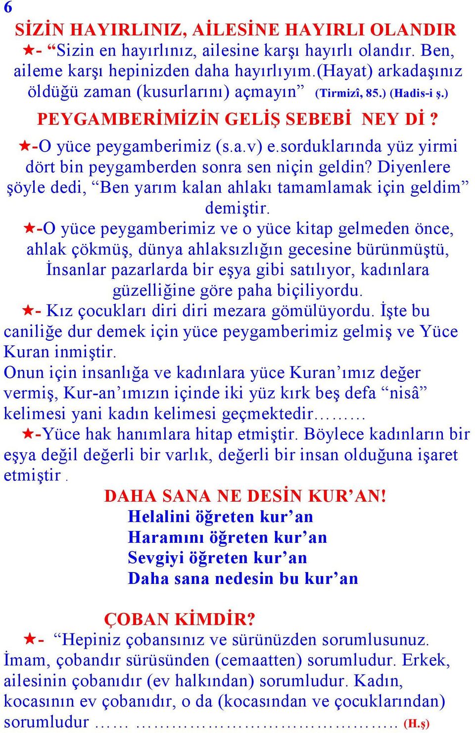 sorduklarında yüz yirmi dört bin peygamberden sonra sen niçin geldin? Diyenlere şöyle dedi, Ben yarım kalan ahlakı tamamlamak için geldim demiştir.