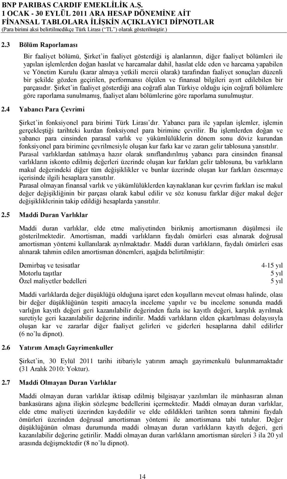 yapabilen ve Yönetim Kurulu (karar almaya yetkili mercii olarak) tarafından faaliyet sonuçları düzenli bir Ģekilde gözden geçirilen, performansı ölçülen ve finansal bilgileri ayırt edilebilen bir