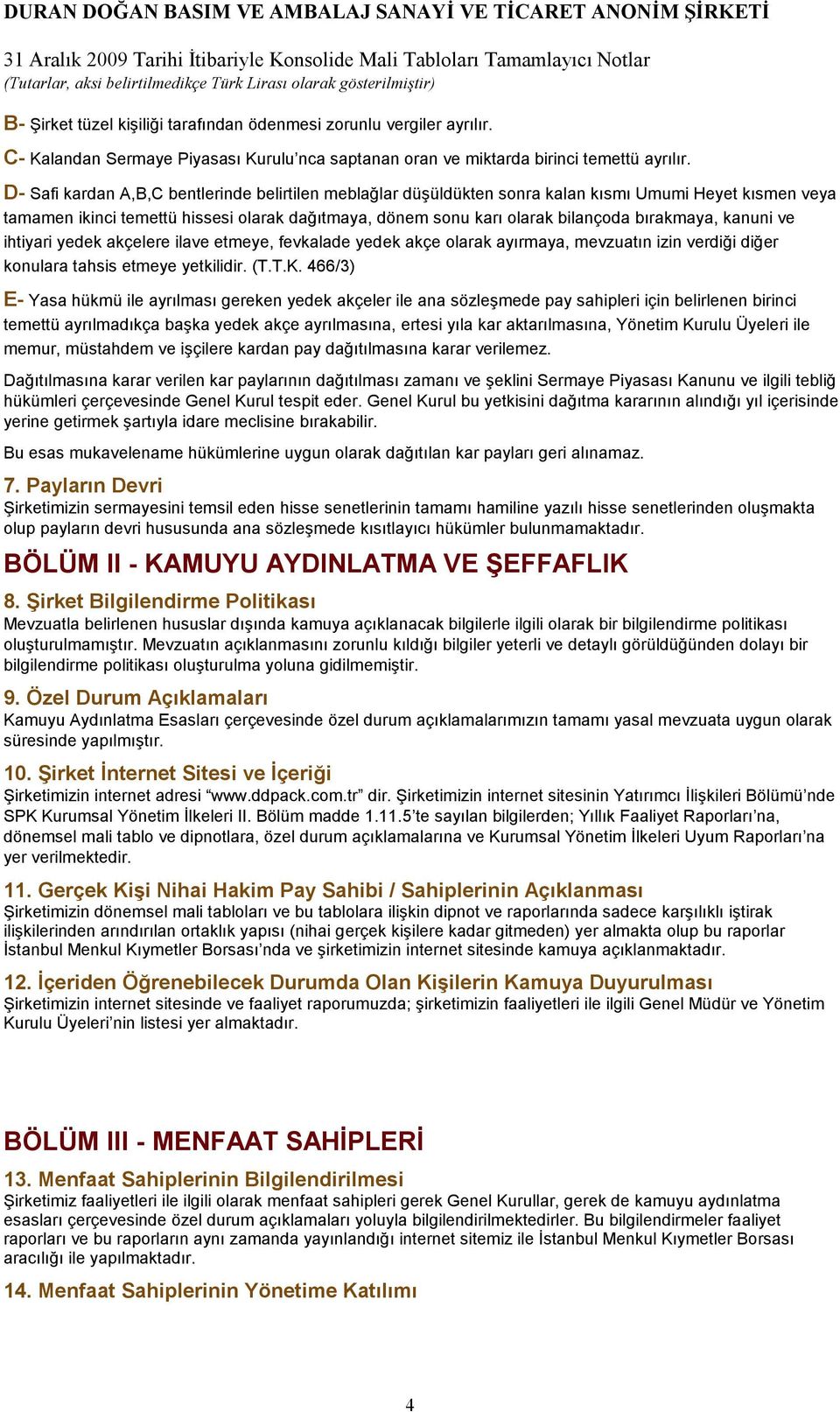 bırakmaya, kanuni ve ihtiyari yedek akçelere ilave etmeye, fevkalade yedek akçe olarak ayırmaya, mevzuatın izin verdiği diğer konulara tahsis etmeye yetkilidir. (T.T.K.