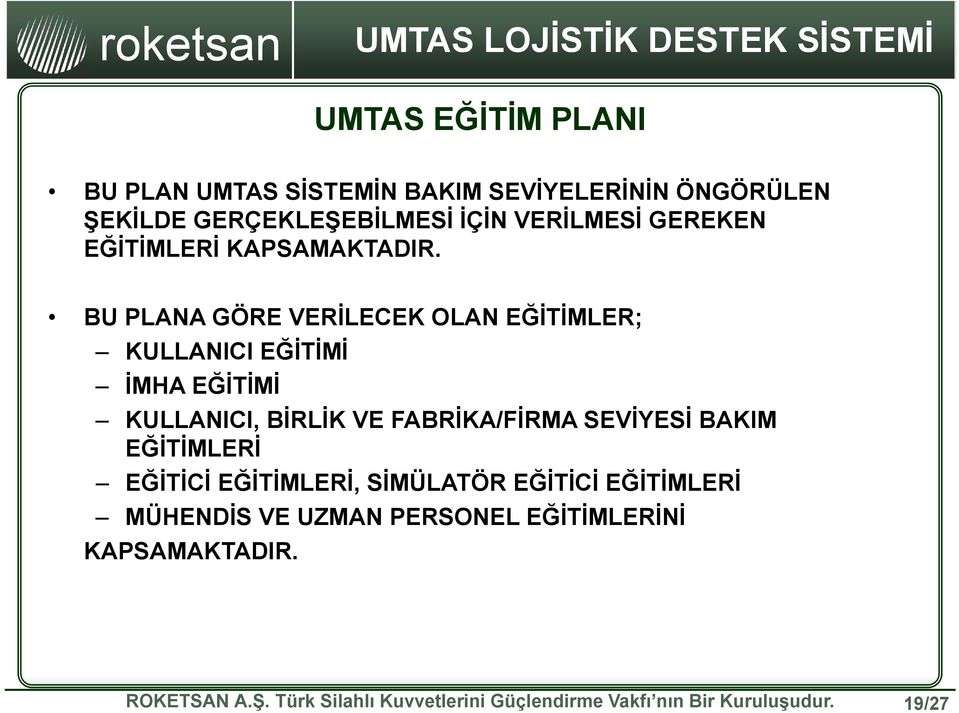 BU PLANA GÖRE VERİLECEK OLAN EĞİTİMLER; KULLANICI EĞİTİMİ İMHA EĞİTİMİ KULLANICI, BİRLİK VE FABRİKA/FİRMA SEVİYESİ BAKIM