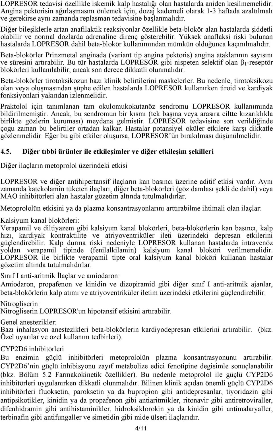 Diğer bileşiklerle artan anafilaktik reaksiyonlar özellikle beta-blokör alan hastalarda şiddetli olabilir ve normal dozlarda adrenaline direnç gösterebilir.