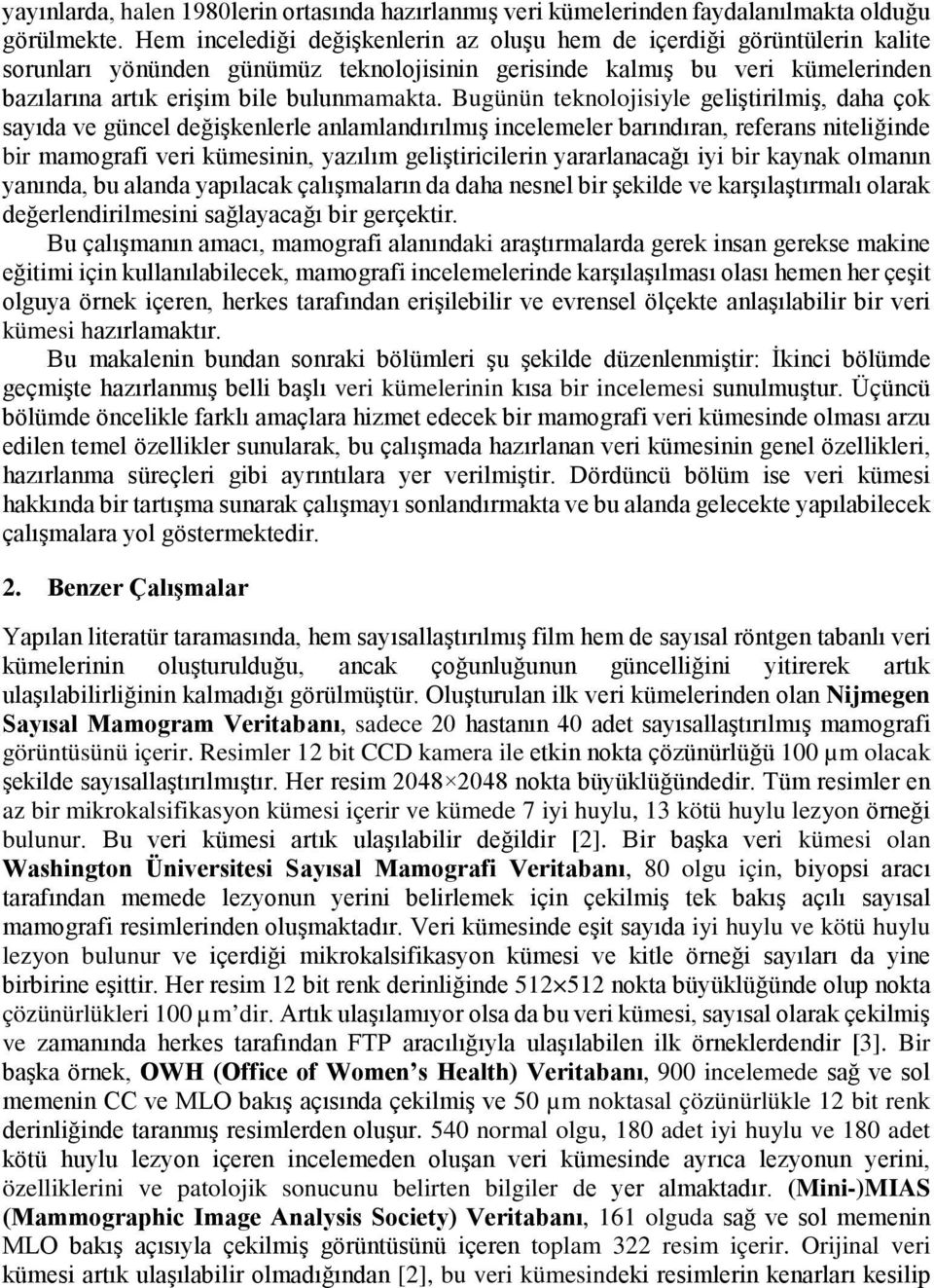 Bugünün teknolojisiyle geliştirilmiş, daha çok sayıda ve güncel değişkenlerle anlamlandırılmış incelemeler barındıran, referans niteliğinde bir mamografi veri kümesinin, yazılım geliştiricilerin