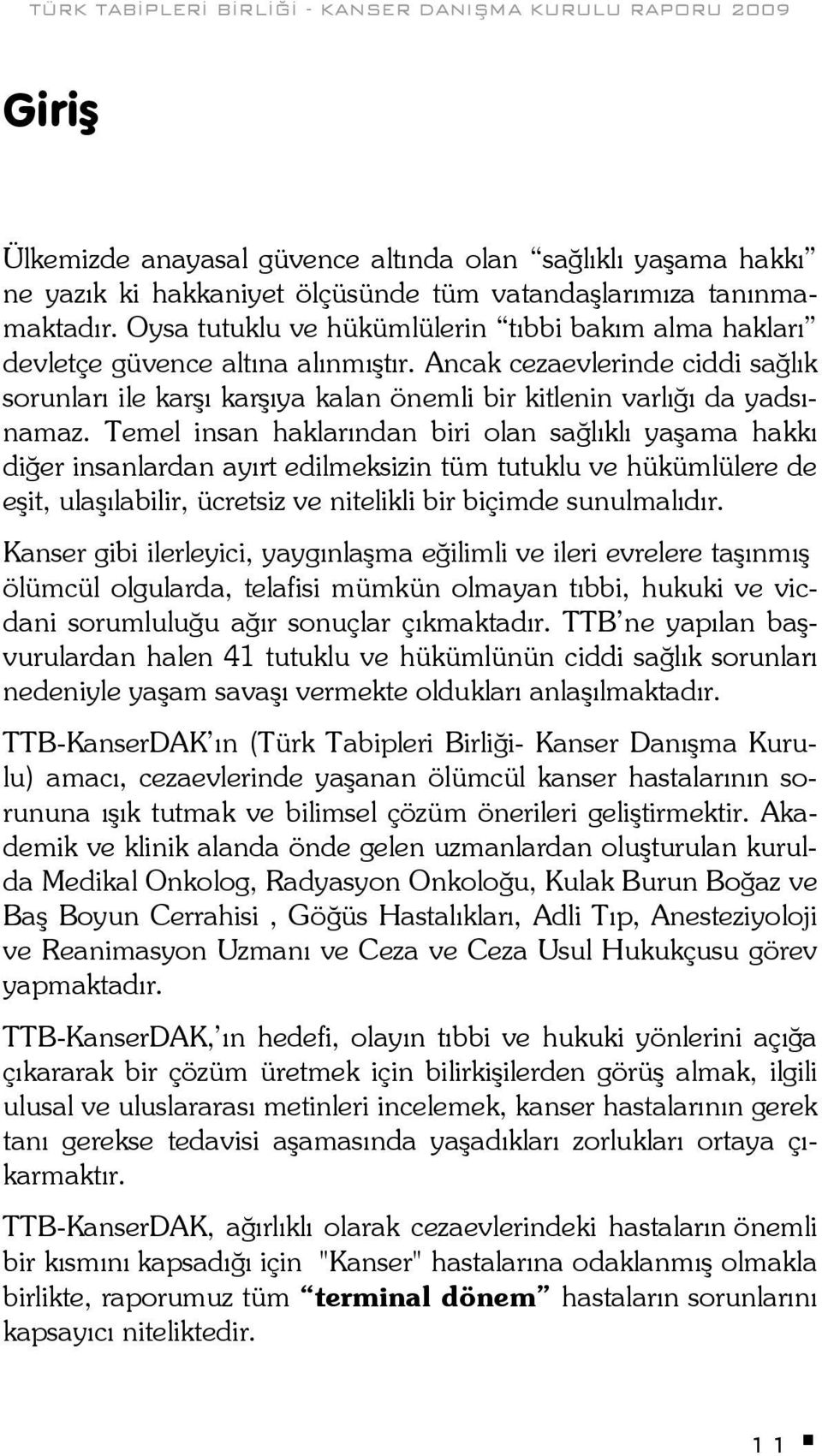 Temel insan haklarından biri olan sağlıklı yaşama hakkı diğer insanlardan ayırt edilmeksizin tüm tutuklu ve hükümlülere de eşit, ulaşılabilir, ücretsiz ve nitelikli bir biçimde sunulmalıdır.