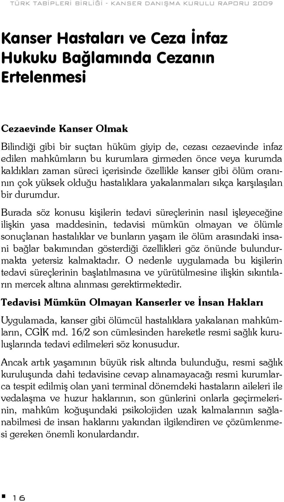 Burada söz konusu kişilerin tedavi süreçlerinin nasıl işleyeceğine ilişkin yasa maddesinin, tedavisi mümkün olmayan ve ölümle sonuçlanan hastalıklar ve bunların yaşam ile ölüm arasındaki insani