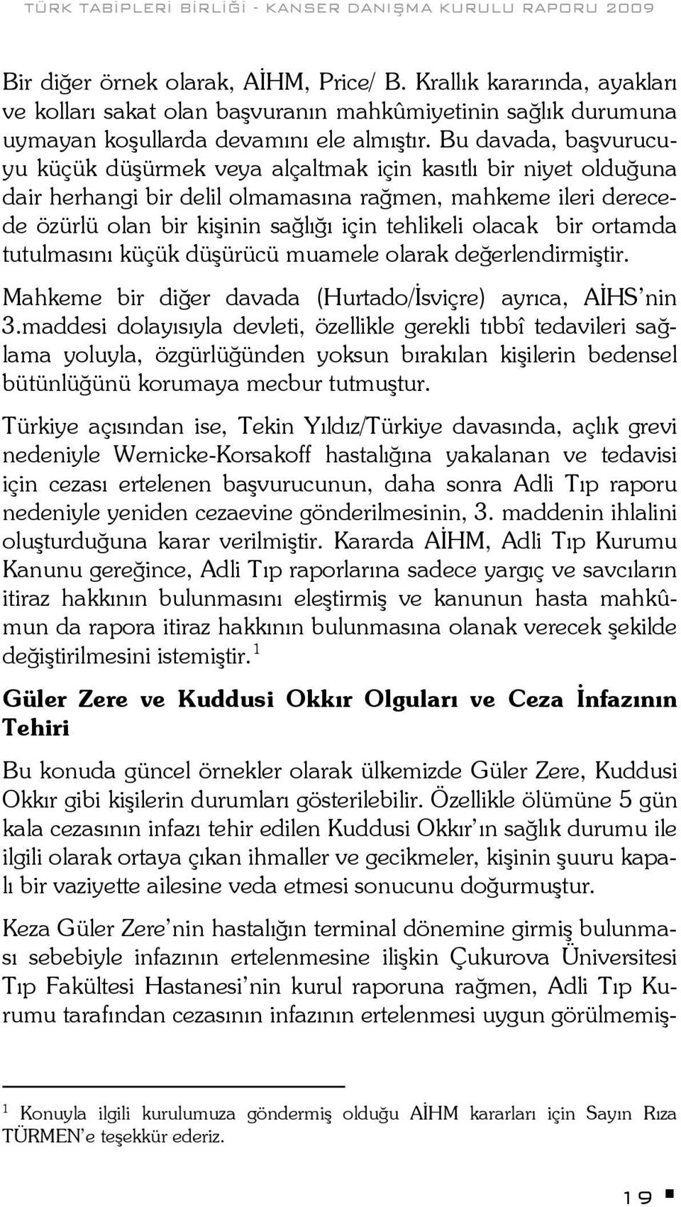 olacak bir ortamda tutulmasını küçük düşürücü muamele olarak değerlendirmiştir. Mahkeme bir diğer davada (Hurtado/İsviçre) ayrıca, AİHS nin 3.