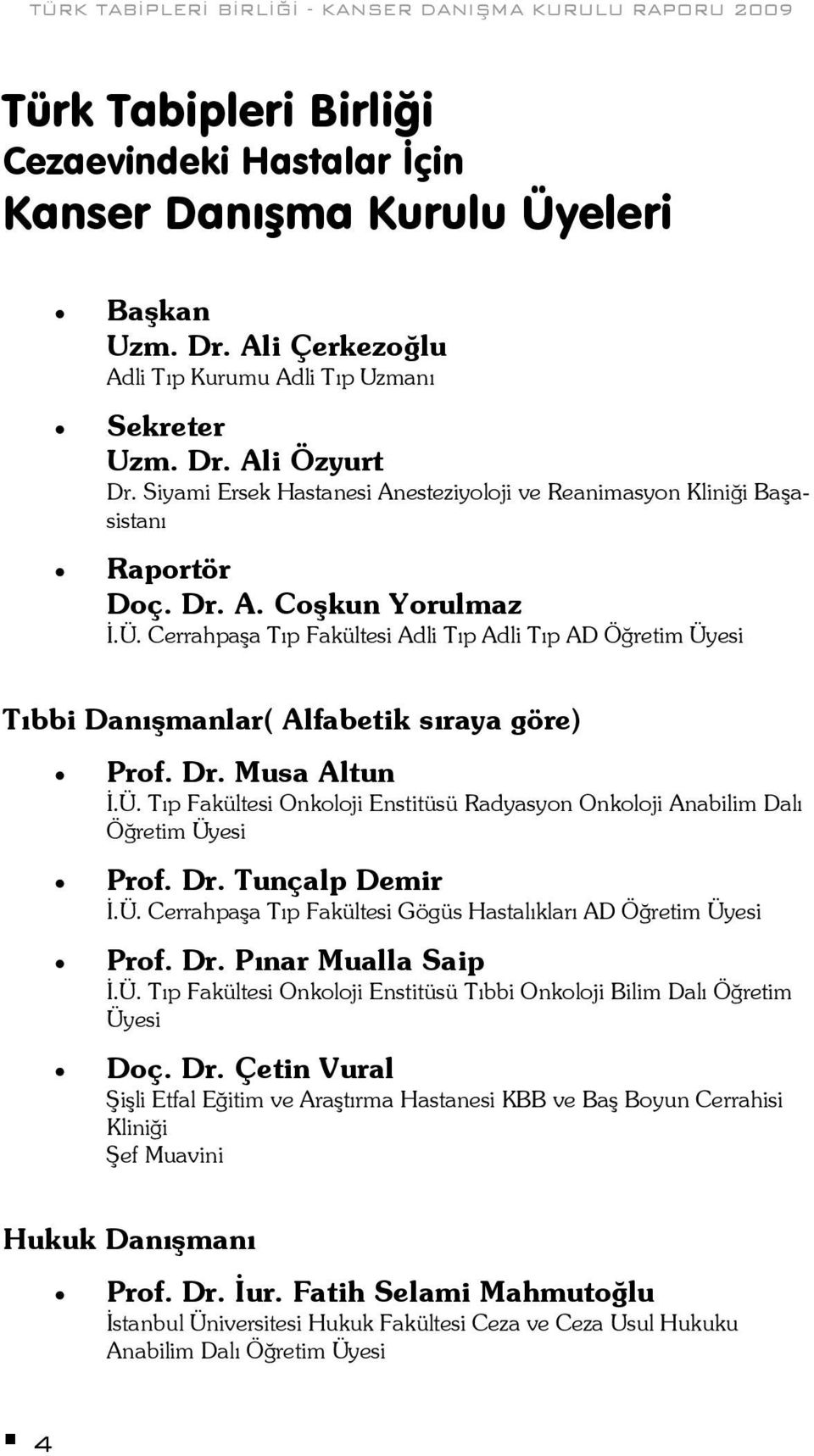 Cerrahpaşa Tıp Fakültesi Adli Tıp Adli Tıp AD Öğretim Üyesi Tıbbi Danışmanlar( Alfabetik sıraya göre) Prof. Dr. Musa Altun İ.Ü. Tıp Fakültesi Onkoloji Enstitüsü Radyasyon Onkoloji Anabilim Dalı Öğretim Üyesi Prof.