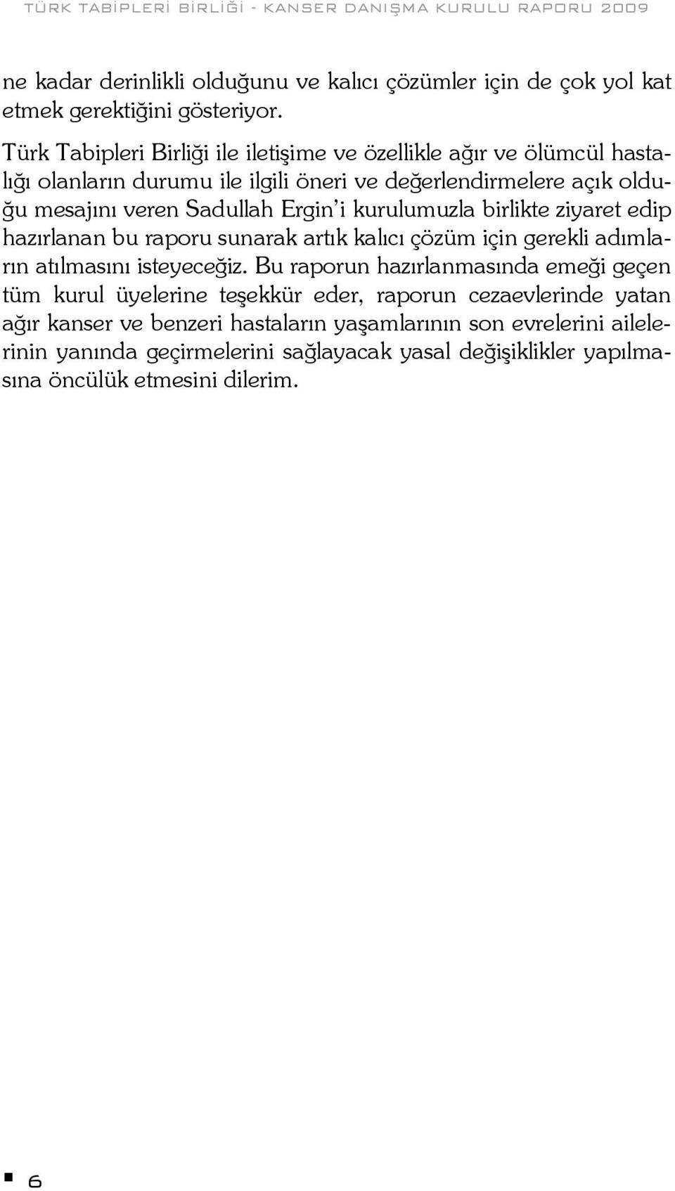 Ergin i kurulumuzla birlikte ziyaret edip hazırlanan bu raporu sunarak artık kalıcı çözüm için gerekli adımların atılmasını isteyeceğiz.