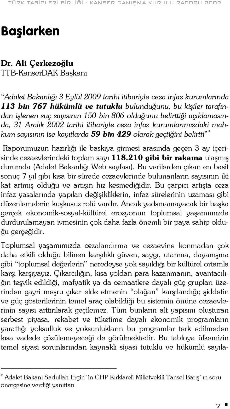 150 bin 806 olduğunu belirttiği açıklamasında, 31 Aralık 2002 tarihi itibariyle ceza infaz kurumlarımızdaki mahkum sayısının ise kayıtlarda 59 bin 429 olarak geçtiğini belirtti * Raporumuzun