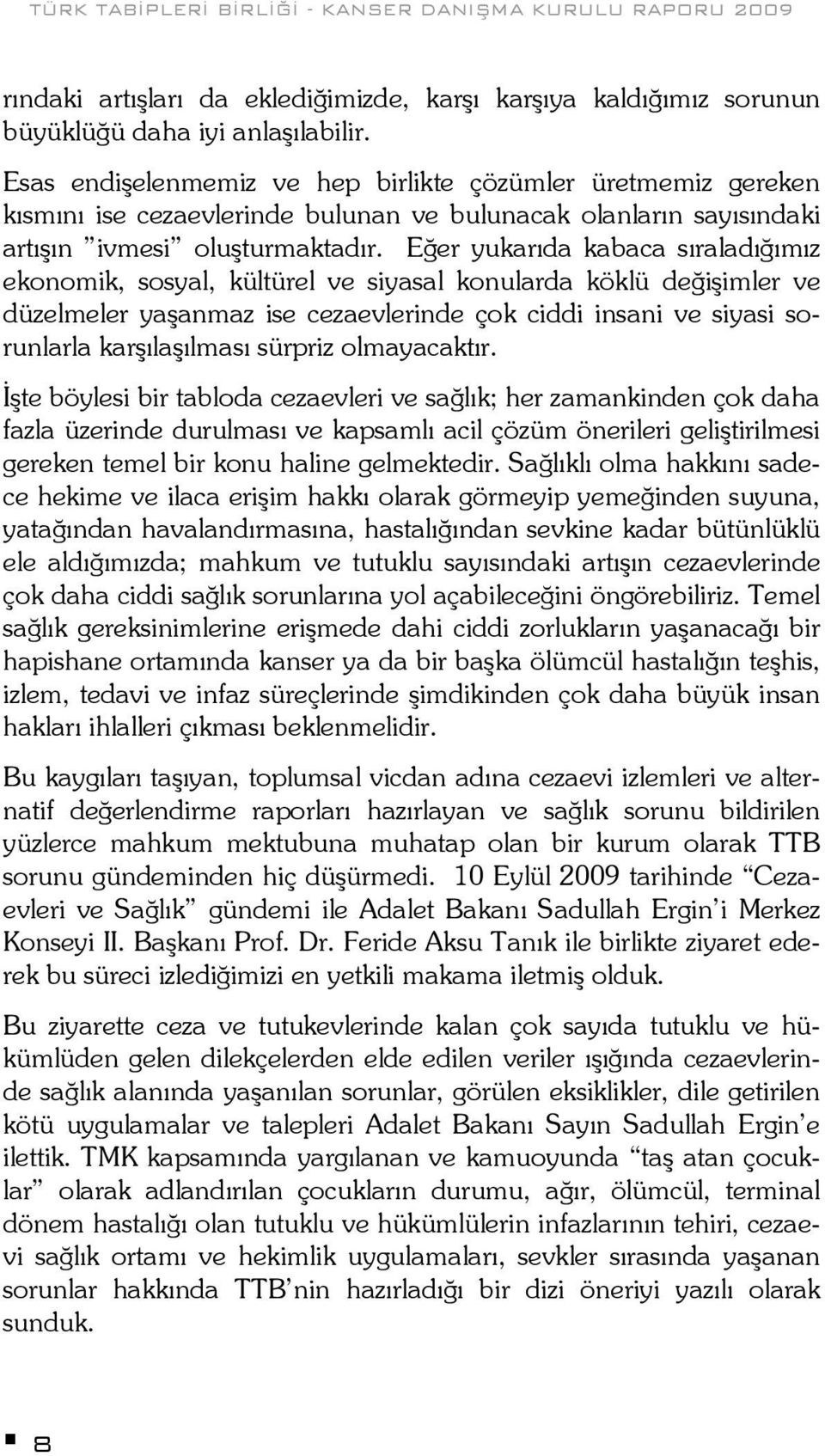 Eğer yukarıda kabaca sıraladığımız ekonomik, sosyal, kültürel ve siyasal konularda köklü değişimler ve düzelmeler yaşanmaz ise cezaevlerinde çok ciddi insani ve siyasi sorunlarla karşılaşılması