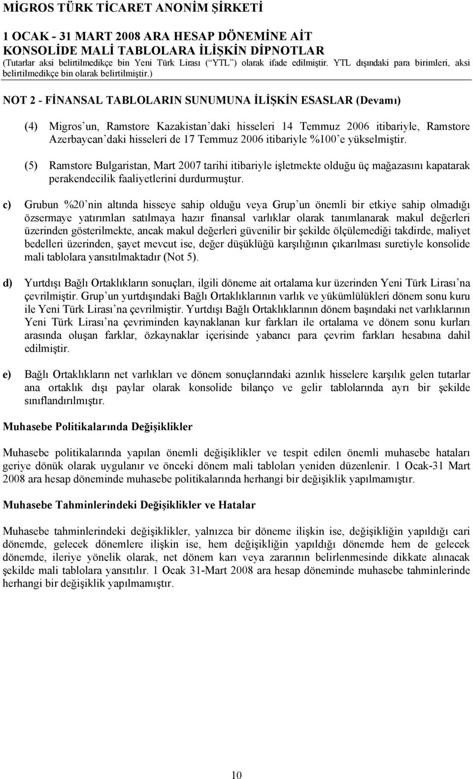 c) Grubun %20 nin altında hisseye sahip olduğu veya Grup un önemli bir etkiye sahip olmadığı özsermaye yatırımları satılmaya hazır finansal varlıklar olarak tanımlanarak makul değerleri üzerinden