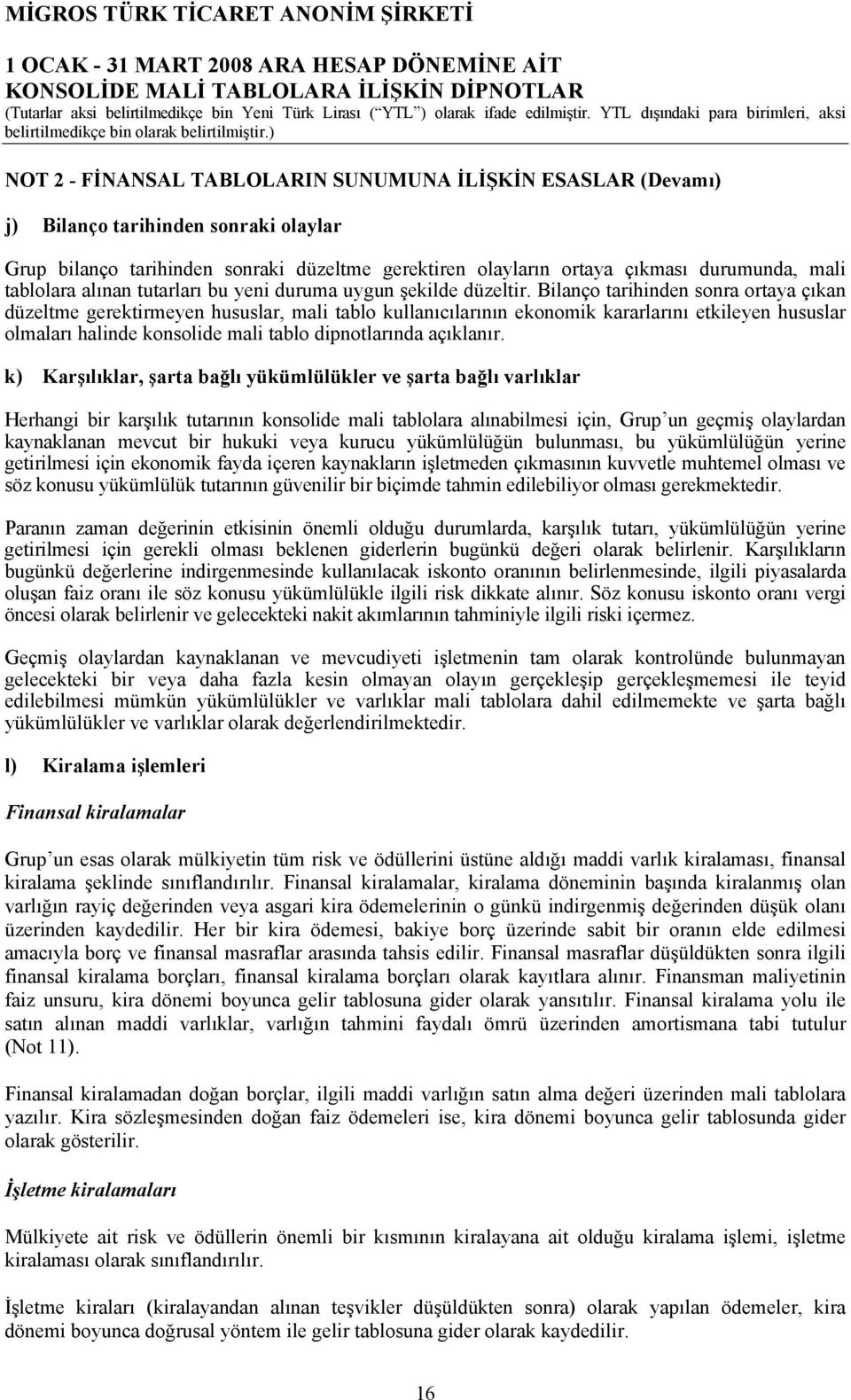 Bilanço tarihinden sonra ortaya çıkan düzeltme gerektirmeyen hususlar, mali tablo kullanıcılarının ekonomik kararlarını etkileyen hususlar olmaları halinde konsolide mali tablo dipnotlarında