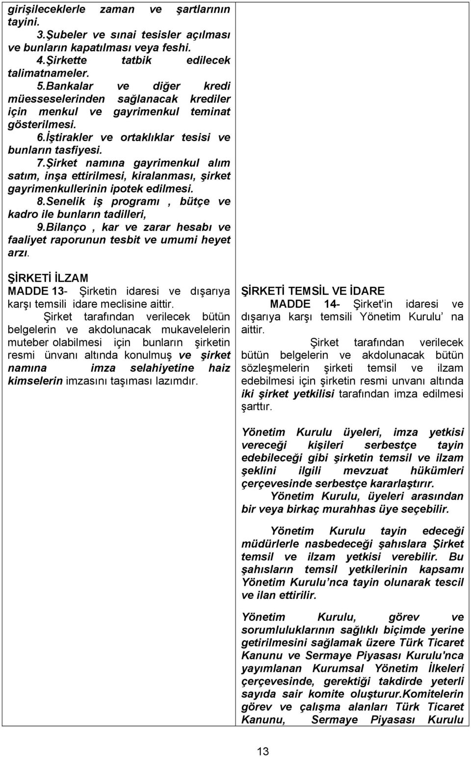 Şirket namına gayrimenkul alım satım, inşa ettirilmesi, kiralanması, şirket gayrimenkullerinin ipotek edilmesi. 8.Senelik iş programı, bütçe ve kadro ile bunların tadilleri, 9.