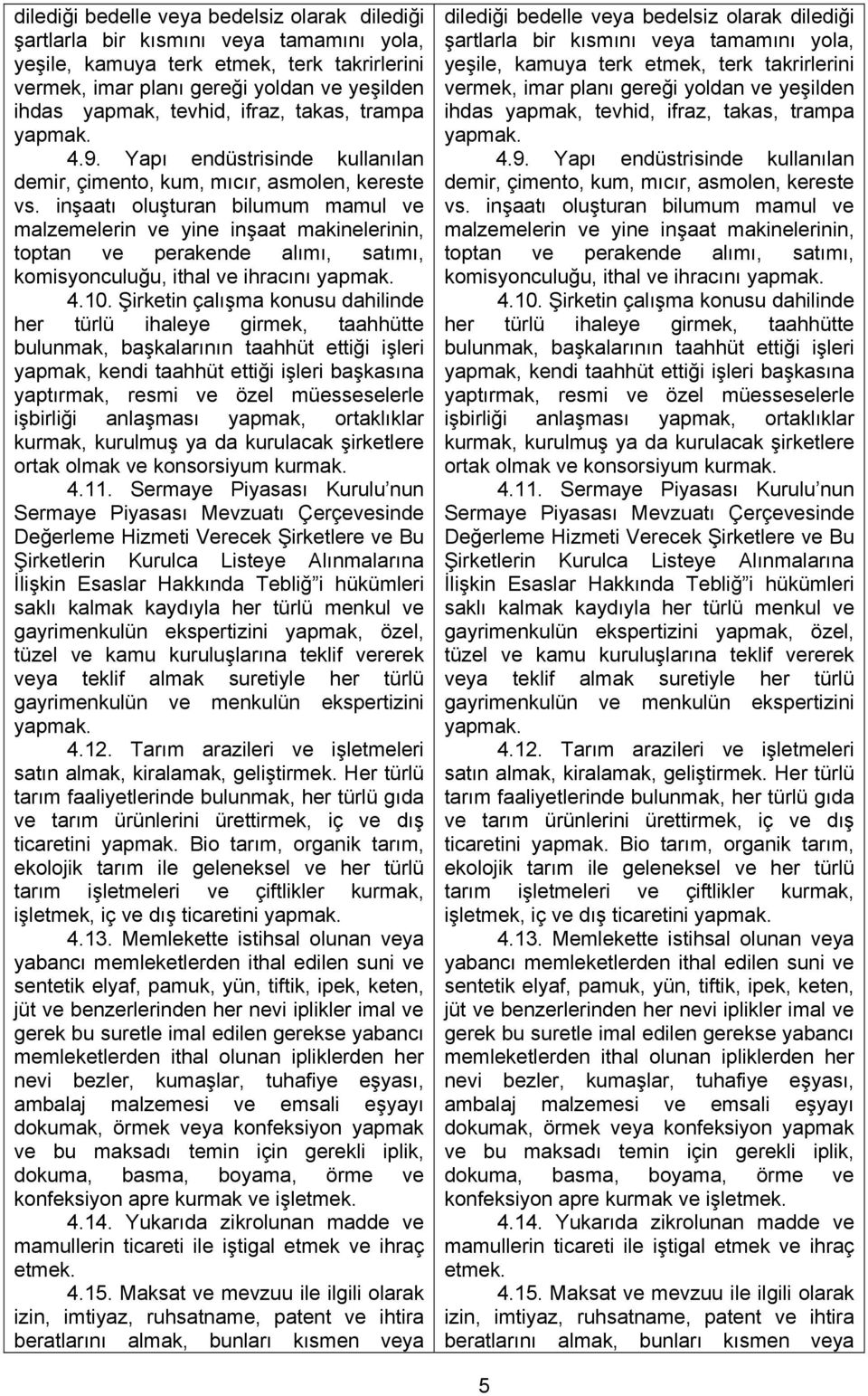 inşaatı oluşturan bilumum mamul ve malzemelerin ve yine inşaat makinelerinin, toptan ve perakende alımı, satımı, komisyonculuğu, ithal ve ihracını yapmak. 4.10.