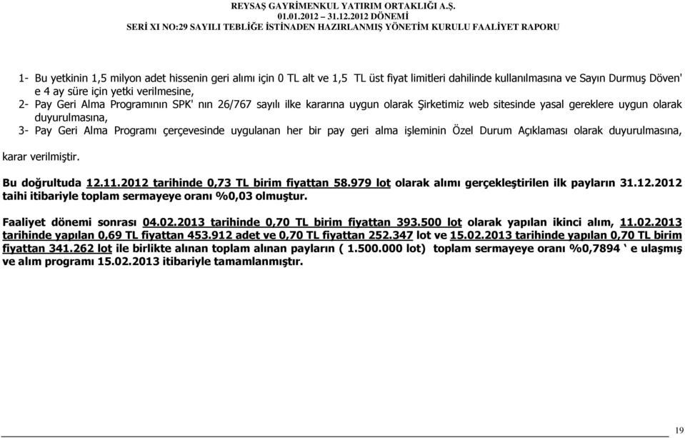 alma işleminin Özel Durum Açıklaması olarak duyurulmasına, karar verilmiştir. Bu doğrultuda 12.11.2012 tarihinde 0,73 TL birim fiyattan 58.979 lot olarak alımı gerçekleştirilen ilk payların 31.12.2012 taihi itibariyle toplam sermayeye oranı %0,03 olmuştur.