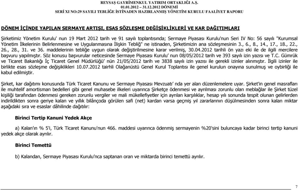 maddelerinin tebliğe uygun olarak değiştirilmesine karar verilmiş, 30.04.2012 tarihli ön yazı eki ile de ilgili mercilere başvuru yapılmıştır.