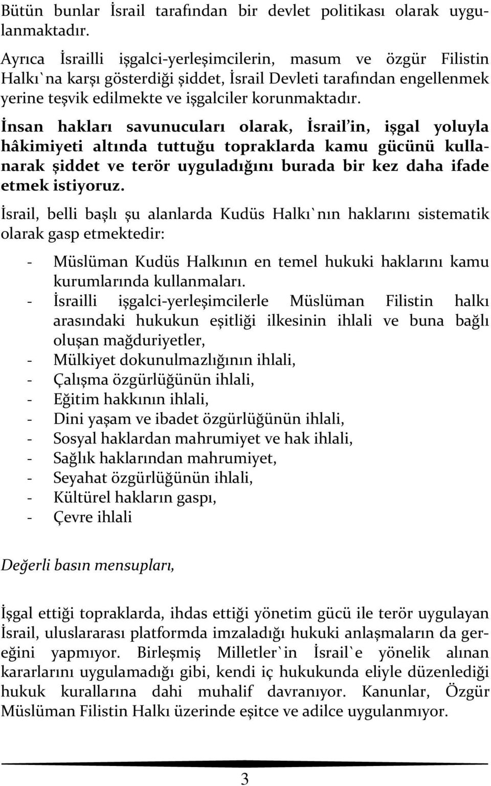 İnsan hakları savunucuları olarak, İsrail in, işgal yoluyla hâkimiyeti altında tuttuğu topraklarda kamu gücünü kullanarak şiddet ve terör uyguladığını burada bir kez daha ifade etmek istiyoruz.