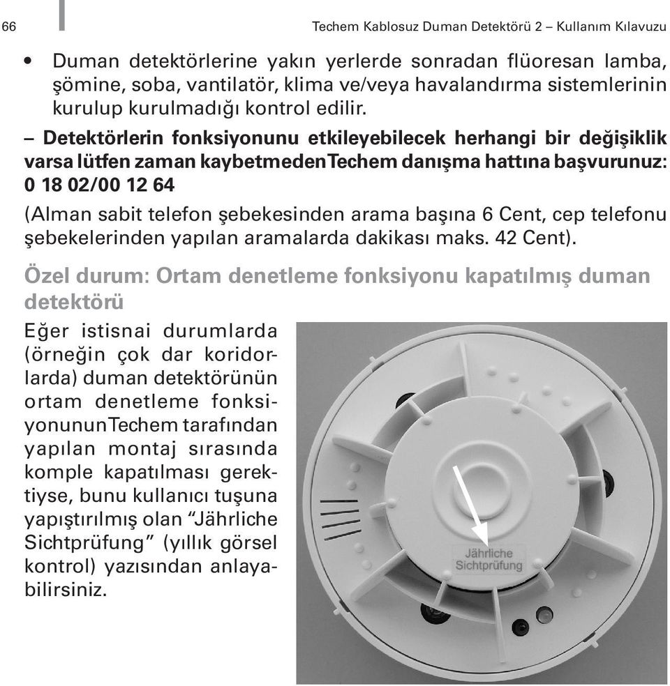 Detektörlerin fonksiyonunu etkileyebilecek herhangi bir değişiklik varsa lütfen zaman kaybetmeden Techem danışma hattına başvurunuz: 0 18 02/00 12 64 (Alman sabit telefon şebekesinden arama başına 6