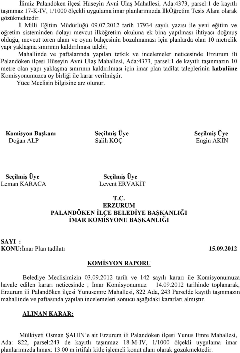 2012 tarih 17934 sayılı yazısı ile yeni eğitim ve öğretim sisteminden dolayı mevcut ilköğretim okuluna ek bina yapılması ihtiyacı doğmuş olduğu, mevcut tören alanı ve oyun bahçesinin bozulmaması için