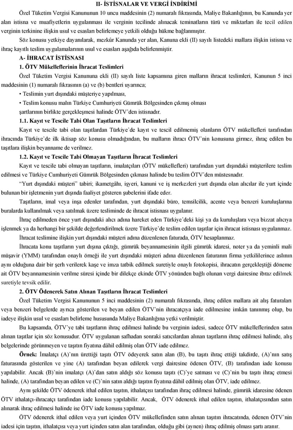 Söz konusu yetkiye dayanılarak, mezkûr Kanunda yer alan, Kanuna ekli (II) sayılı listedeki mallara iliģkin istisna ve ihraç kayıtlı teslim uygulamalarının usul ve esasları aģağıda belirlenmiģtir.