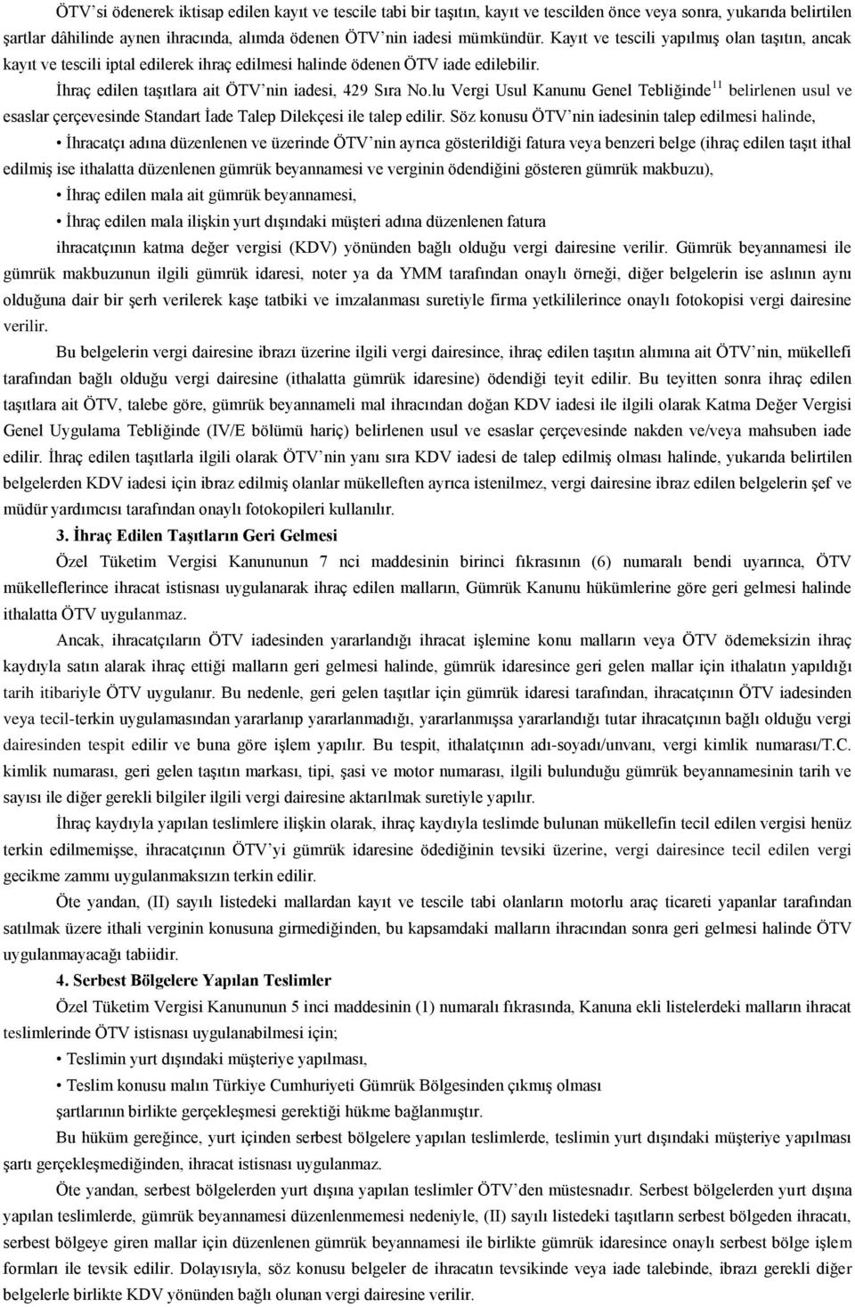 lu Vergi Usul Kanunu Genel Tebliğinde 11 belirlenen usul ve esaslar çerçevesinde Standart Ġade Talep Dilekçesi ile talep edilir.