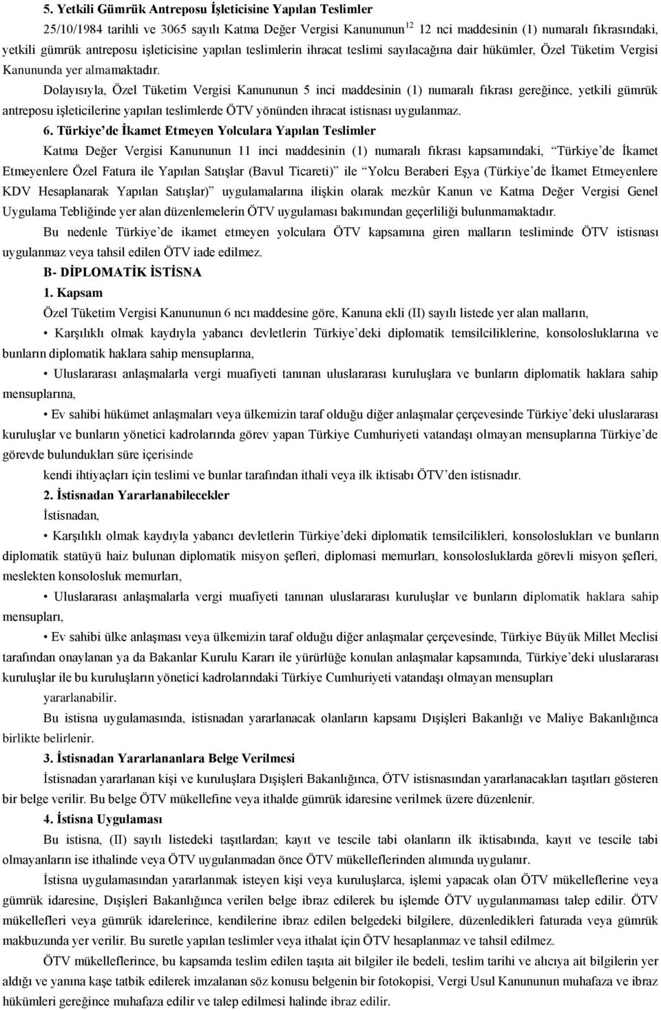 Dolayısıyla, Özel Tüketim Vergisi Kanununun 5 inci maddesinin (1) numaralı fıkrası gereğince, yetkili gümrük antreposu iģleticilerine yapılan teslimlerde ÖTV yönünden ihracat istisnası uygulanmaz. 6.