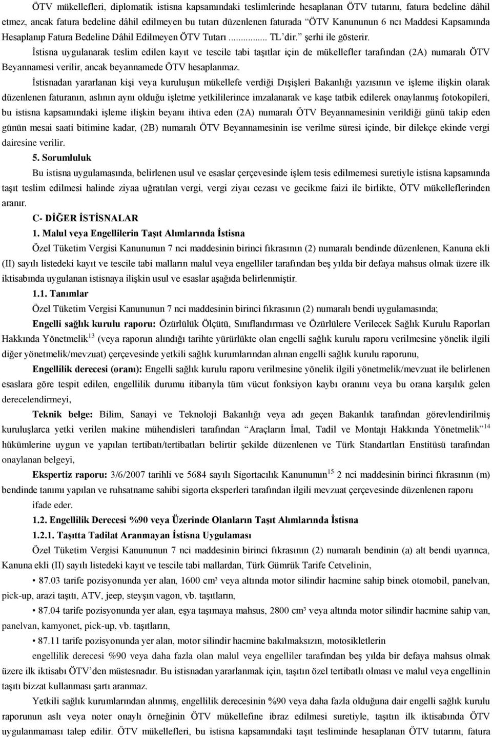 Ġstisna uygulanarak teslim edilen kayıt ve tescile tabi taģıtlar için de mükellefler tarafından (2A) numaralı ÖTV Beyannamesi verilir, ancak beyannamede ÖTV hesaplanmaz.