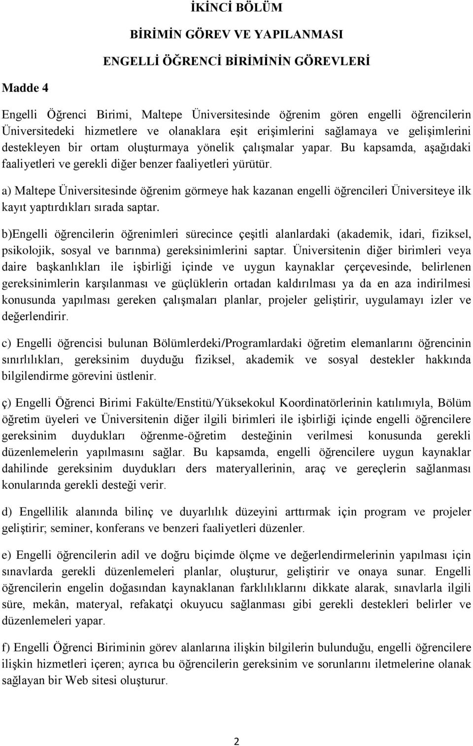 a) Maltepe Üniversitesinde öğrenim görmeye hak kazanan engelli öğrencileri Üniversiteye ilk kayıt yaptırdıkları sırada saptar.