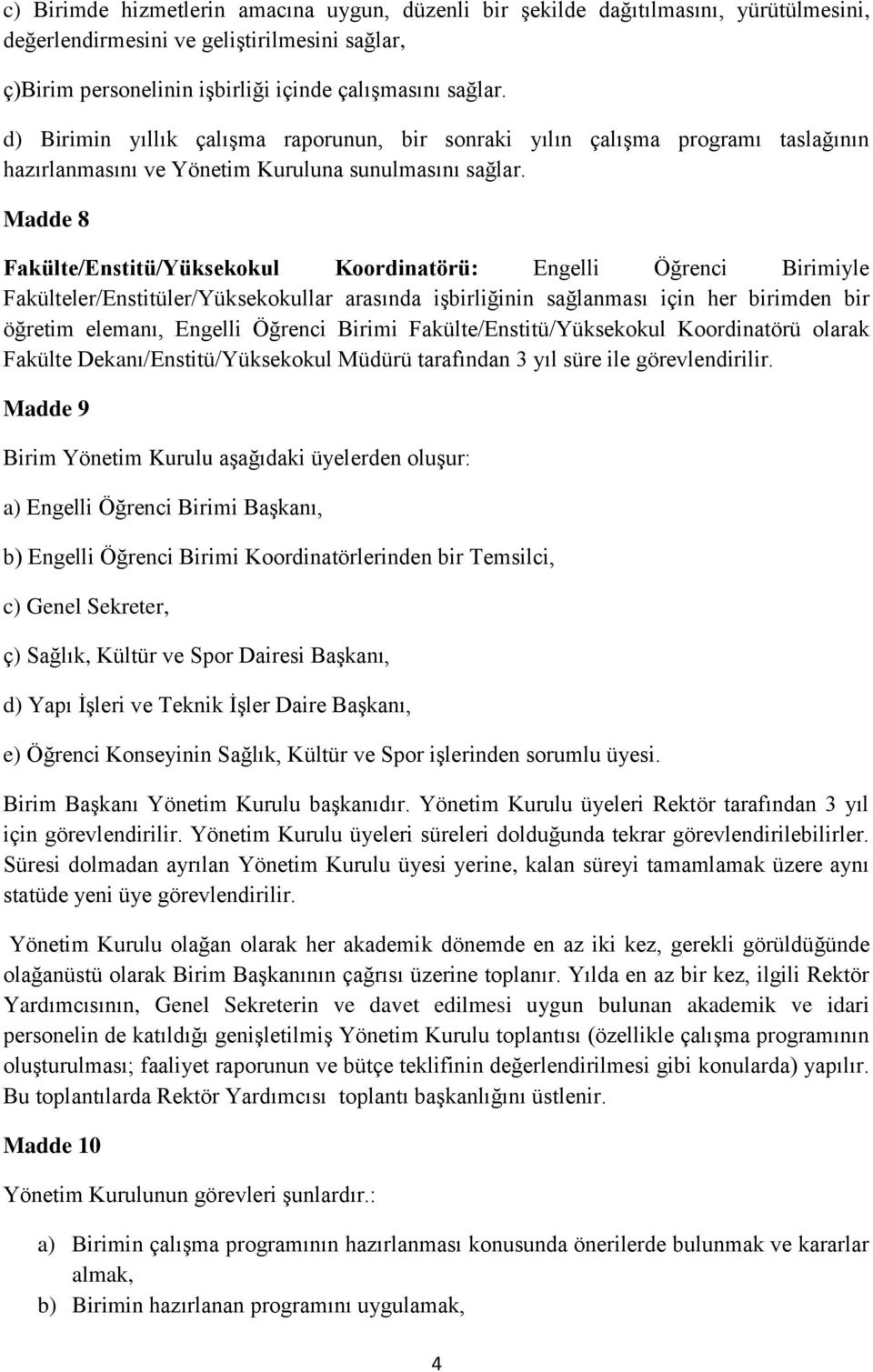 Madde 8 Fakülte/Enstitü/Yüksekokul Koordinatörü: Engelli Öğrenci Birimiyle Fakülteler/Enstitüler/Yüksekokullar arasında işbirliğinin sağlanması için her birimden bir öğretim elemanı, Engelli Öğrenci