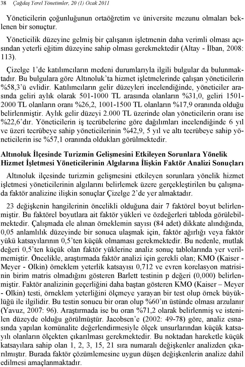 Çizelge 1 de katılımcıların medeni durumlarıyla ilgili bulgular da bulunmaktadır. Bu bulgulara göre Altınoluk ta hizmet işletmelerinde çalışan yöneticilerin %58,3 ü evlidir.