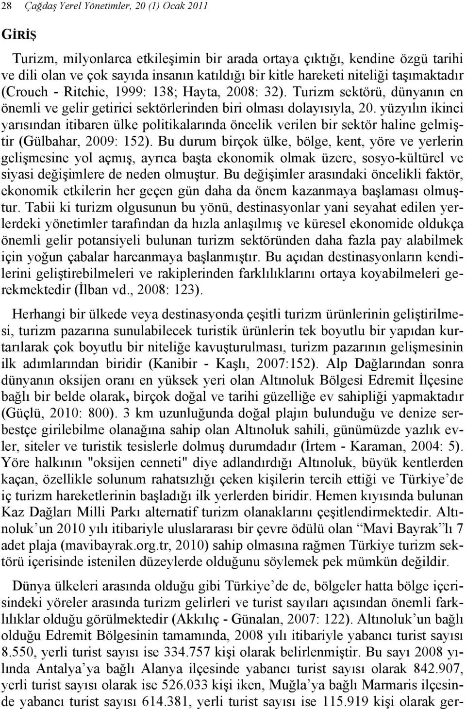 yüzyılın ikinci yarısından itibaren ülke politikalarında öncelik verilen bir sektör haline gelmiştir (Gülbahar, 2009: 152).