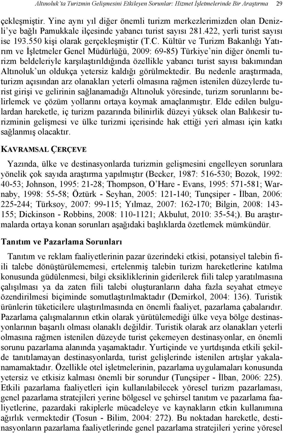 Kültür ve Turizm Bakanlığı Yatırım ve İşletmeler Genel Müdürlüğü, 2009: 69-85) Türkiye nin diğer önemli turizm beldeleriyle karşılaştırıldığında özellikle yabancı turist sayısı bakımından Altınoluk