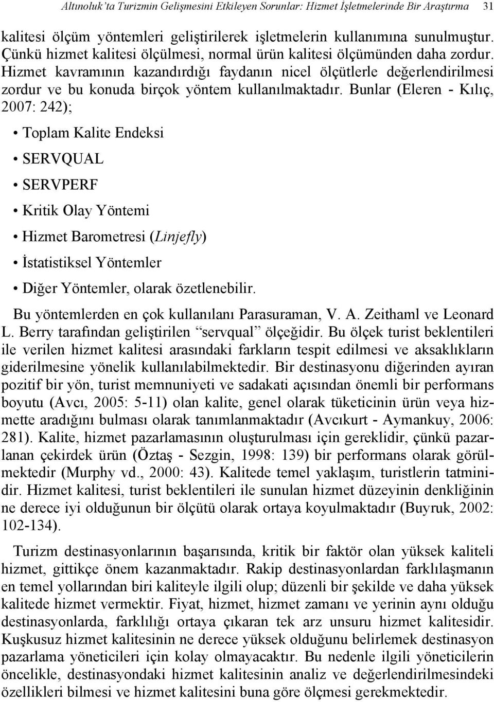 Hizmet kavramının kazandırdığı faydanın nicel ölçütlerle değerlendirilmesi zordur ve bu konuda birçok yöntem kullanılmaktadır.