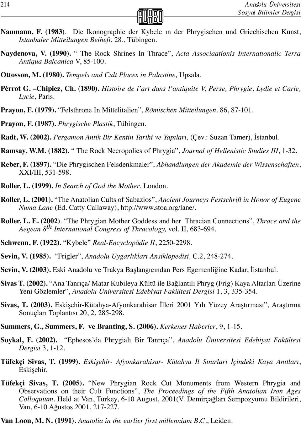 Chipiez, Ch. (1890). Histoire de l art dans l antiquite V, Perse, Phrygie, Lydie et Carie, Lycie, Paris. Prayon, F. (1979). Felsthrone In Mittelitalien, Römischen Mitteilungen. 86, 87-101. Prayon, F. (1987).