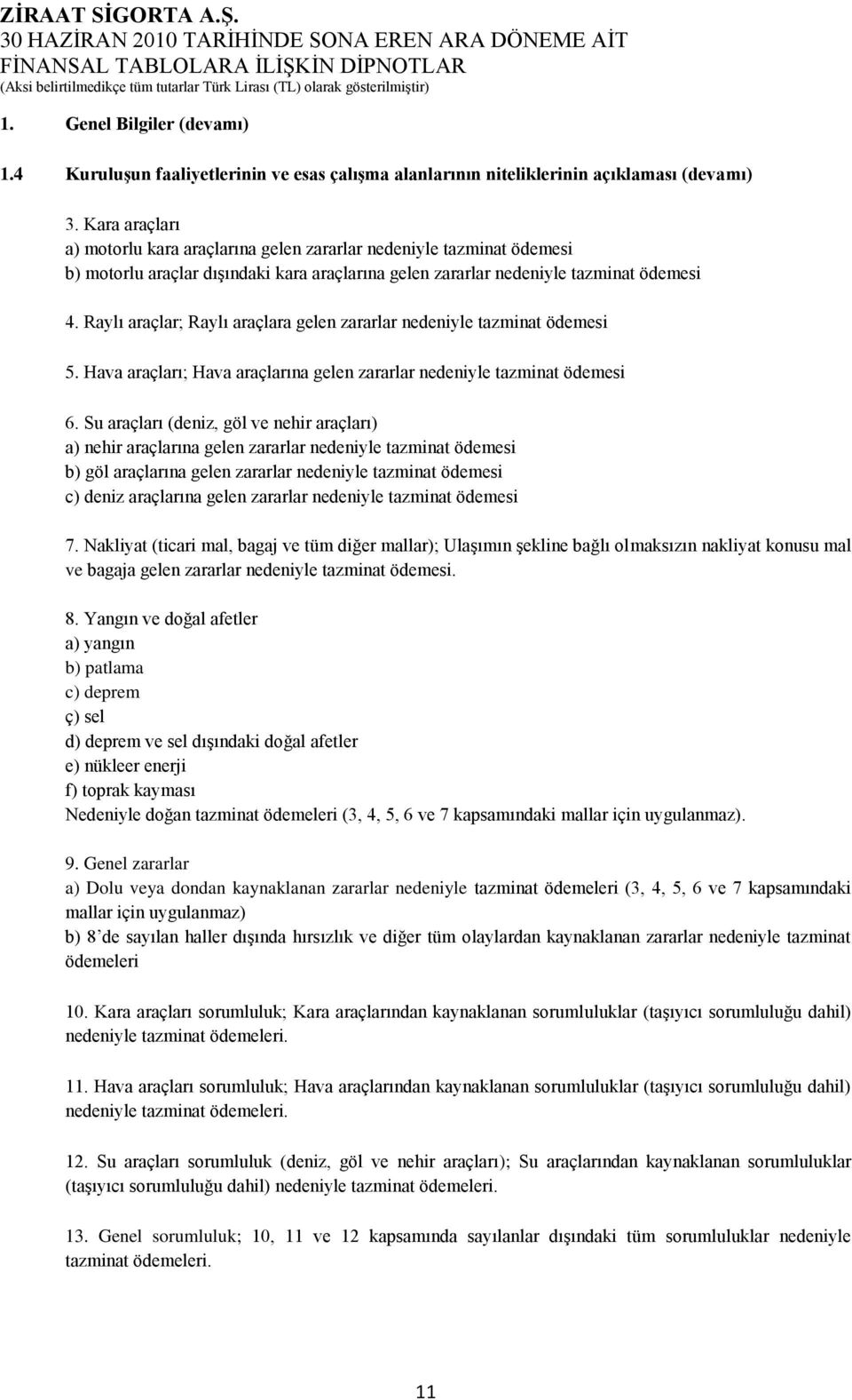 Raylı araçlar; Raylı araçlara gelen zararlar nedeniyle tazminat ödemesi 5. Hava araçları; Hava araçlarına gelen zararlar nedeniyle tazminat ödemesi 6.