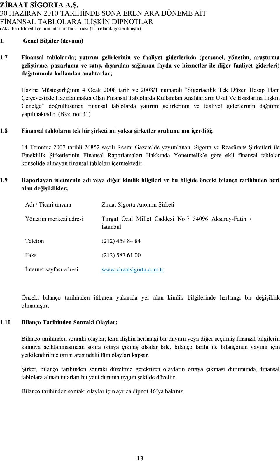 dağıtımında kullanılan anahtarlar; Hazine MüsteĢarlığının 4 Ocak 2008 tarih ve 2008/1 numaralı Sigortacılık Tek Düzen Hesap Planı Çerçevesinde Hazırlanmakta Olan Finansal Tablolarda Kullanılan