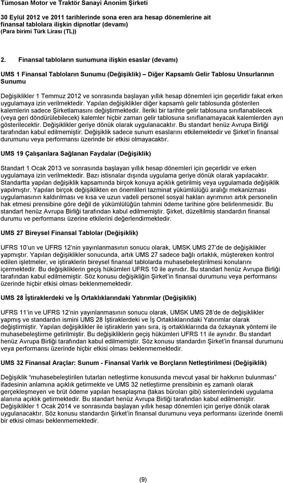 yıllık hesap dönemleri için geçerlidir fakat erken uygulamaya izin verilmektedir. Yapılan değişiklikler diğer kapsamlı gelir tablosunda gösterilen kalemlerin sadece Şirketlamasını değiştirmektedir.