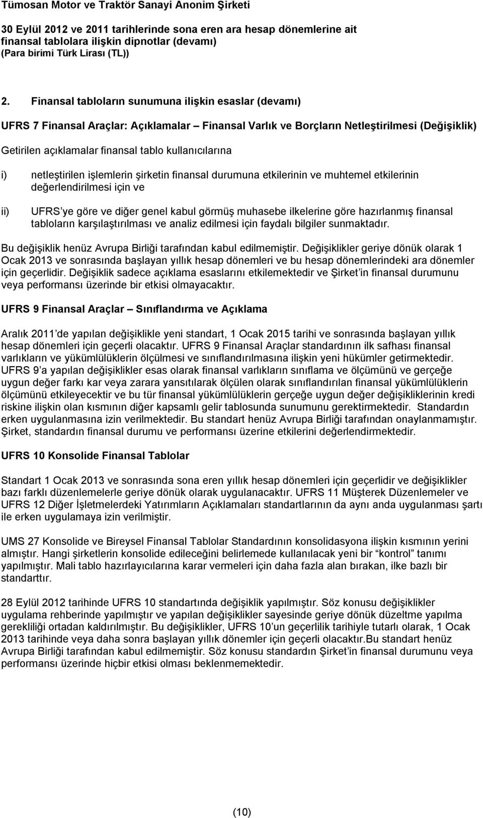 kullanıcılarına i) netleştirilen işlemlerin şirketin finansal durumuna etkilerinin ve muhtemel etkilerinin değerlendirilmesi için ve ii) UFRS ye göre ve diğer genel kabul görmüş muhasebe ilkelerine