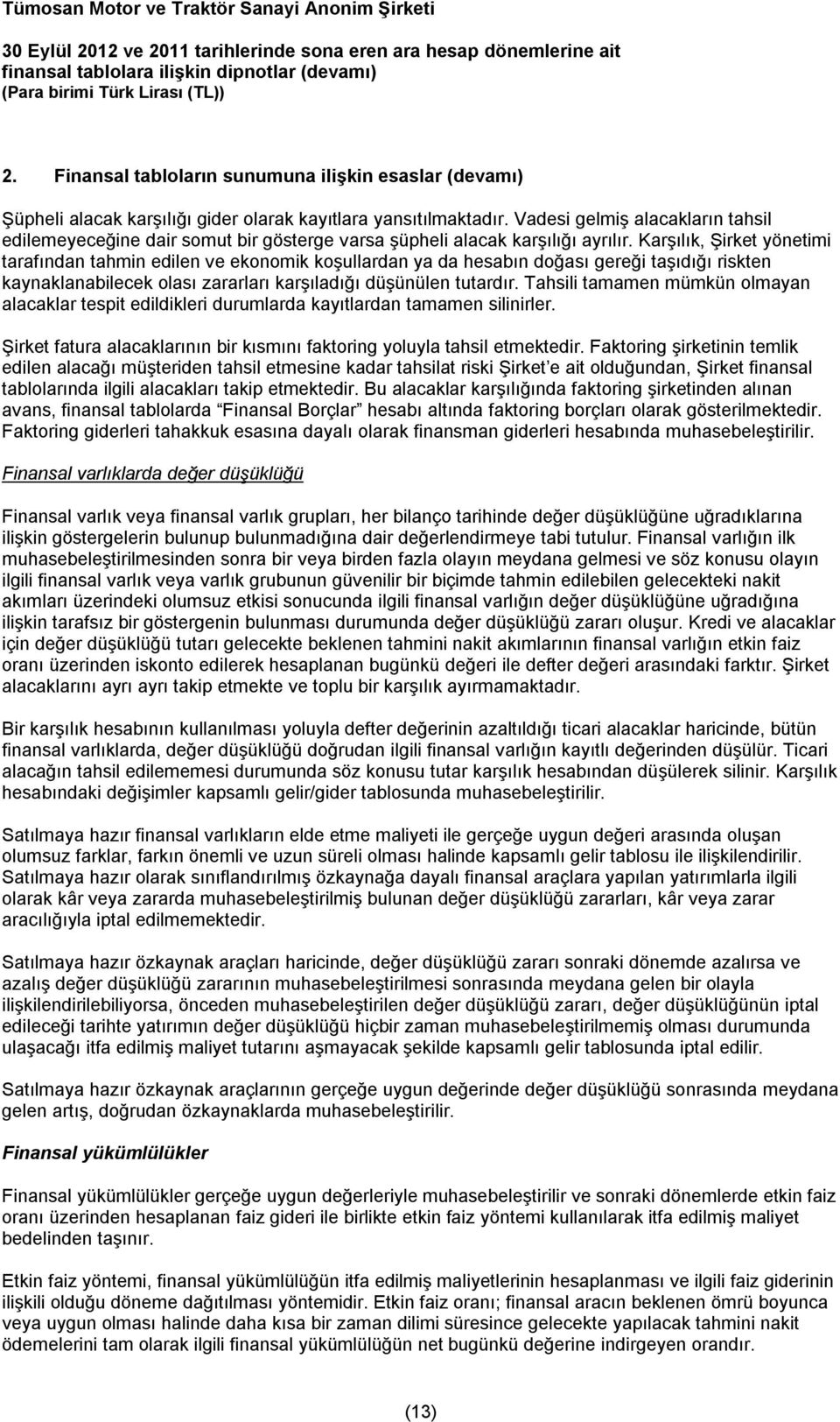 Karşılık, Şirket yönetimi tarafından tahmin edilen ve ekonomik koşullardan ya da hesabın doğası gereği taşıdığı riskten kaynaklanabilecek olası zararları karşıladığı düşünülen tutardır.