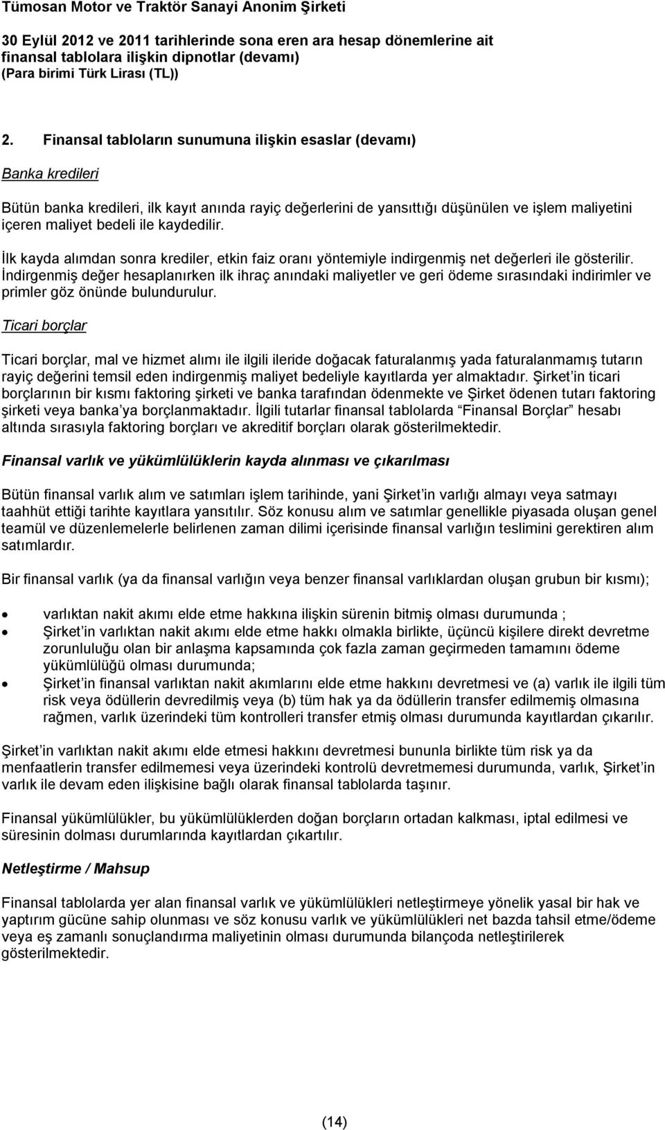 kaydedilir. İlk kayda alımdan sonra krediler, etkin faiz oranı yöntemiyle indirgenmiş net değerleri ile gösterilir.