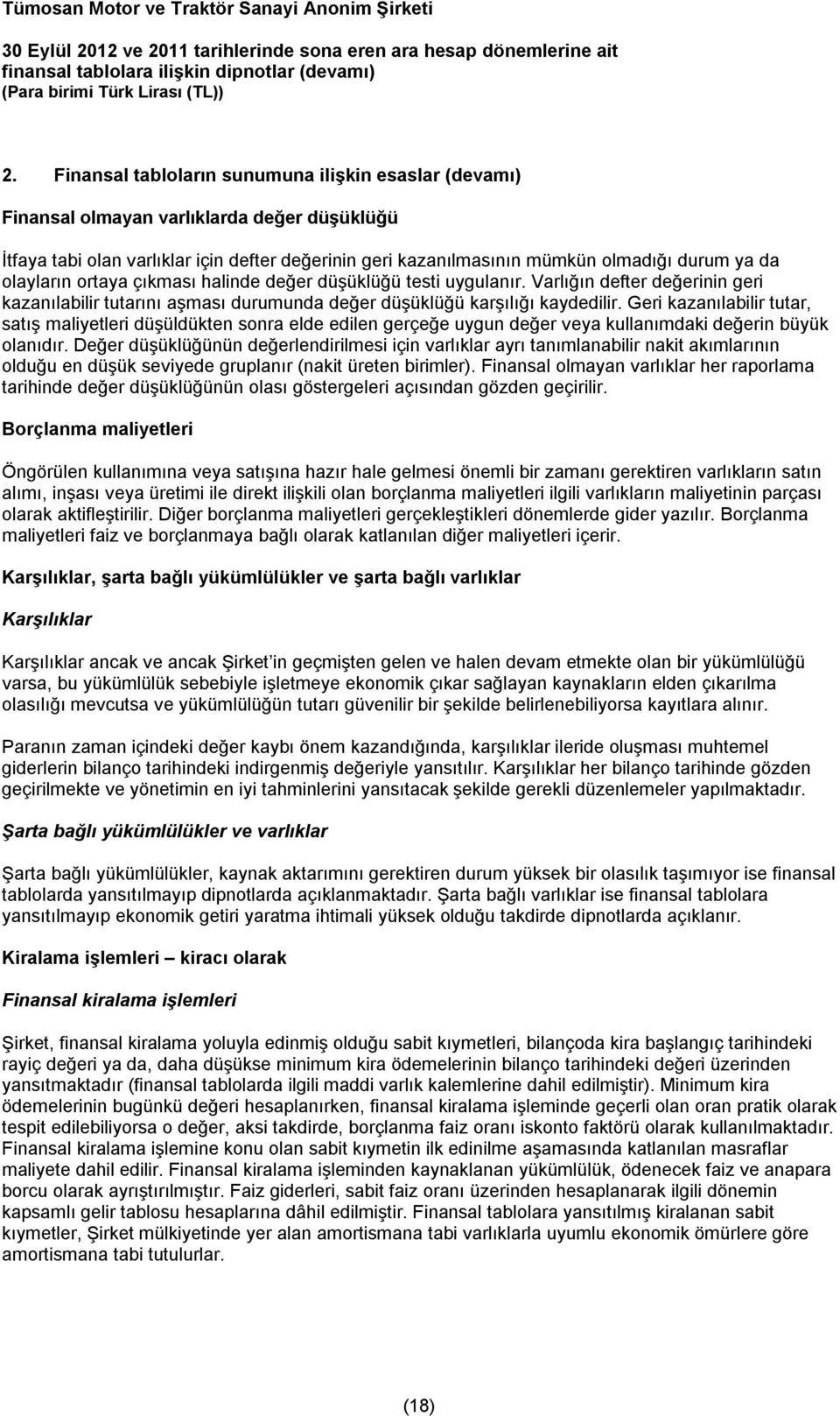 olayların ortaya çıkması halinde değer düşüklüğü testi uygulanır. Varlığın defter değerinin geri kazanılabilir tutarını aşması durumunda değer düşüklüğü karşılığı kaydedilir.