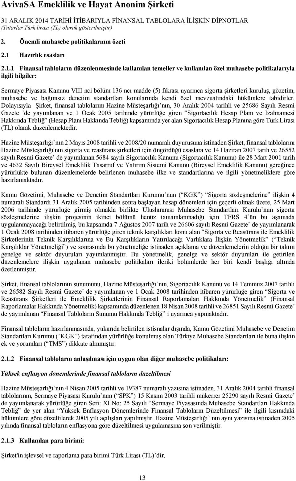 1 Finansal tabloların düzenlenmesinde kullanılan temeller ve kullanılan özel muhasebe politikalarıyla ilgili bilgiler: Sermaye Piyasası Kanunu VIII nci bölüm 136 ncı madde (5) fıkrası uyarınca