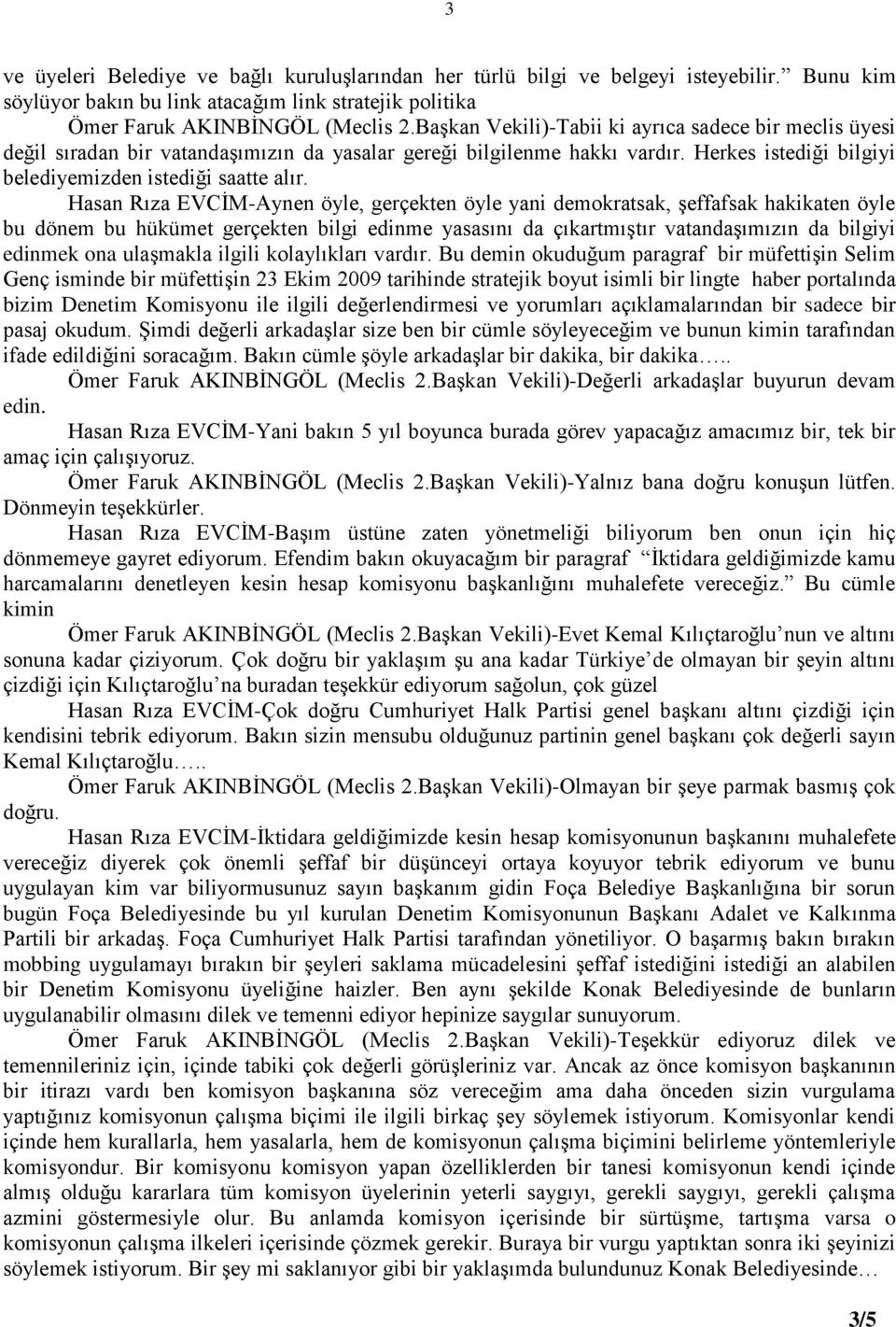 Hasan Rıza EVCĠM-Aynen öyle, gerçekten öyle yani demokratsak, Ģeffafsak hakikaten öyle bu dönem bu hükümet gerçekten bilgi edinme yasasını da çıkartmıģtır vatandaģımızın da bilgiyi edinmek ona